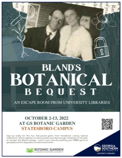 Flyer for Bland's Botanic Bequest: An Escape Room from University Libraries, Sponsored by GS University Libraries and the GS Botanic Garden. October 2-13, 2022 At GS Botanic Garden, Statesboro Campus. Flyer includes photograph of Daniel and Catherine Bland, and graphics of plants, a lock, and a magnifying glass.